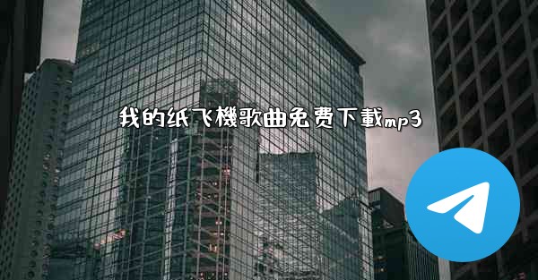 我的纸飞機歌曲免费下載mp3