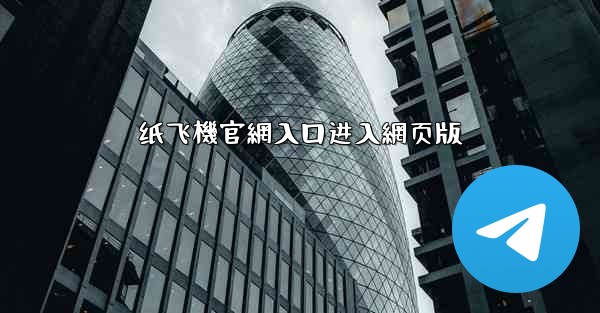 纸飞機官網入口进入網页版