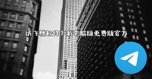 纸飞機軟件下載電腦版免费版官方
