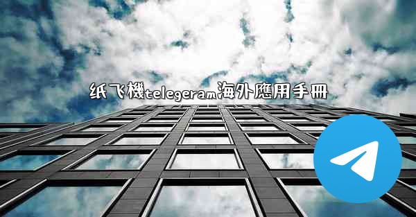 纸飞機telegeram海外應用手冊