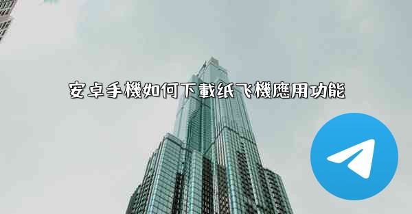 安卓手機如何下載纸飞機應用功能