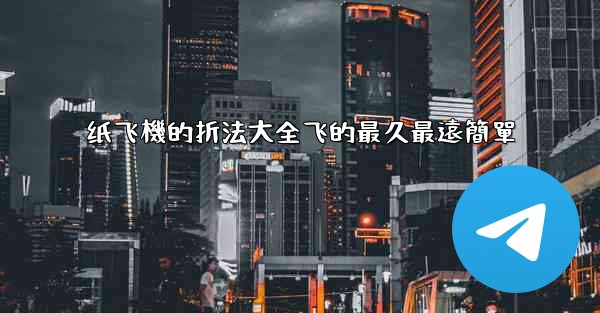 纸飞機的折法大全飞的最久最遠簡單