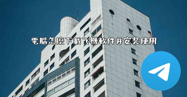 電腦怎麼下載飞機軟件并安裝使用