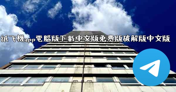 纸飞機app電腦版下載中文版免费版破解版中文版