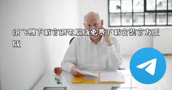 纸飞機下載官網電腦版免费下載安裝官方正版