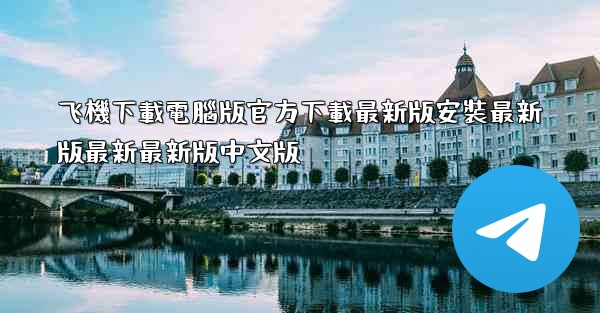 飞機下載電腦版官方下載最新版安裝最新版最新最新版中文版
