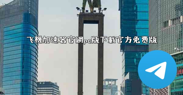 飞機加速器官網pc版下載官方免费版