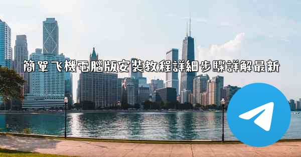 簡單飞機電腦版安裝教程詳細步驟詳解最新