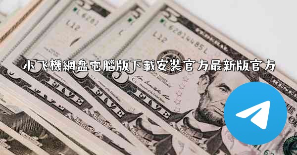 小飞機網盘電腦版下載安裝官方最新版官方