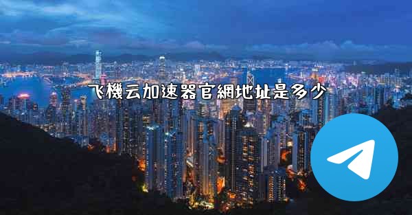 飞機云加速器官網地址是多少