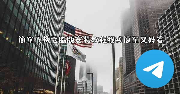 簡單飞機電腦版安裝教程视频簡單又好看
