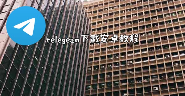 telegeam下載安卓教程