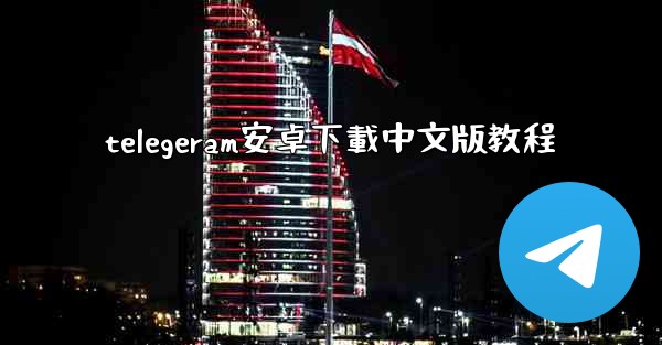 telegeram安卓下載中文版教程