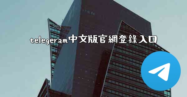 telegeram中文版官網登錄入口