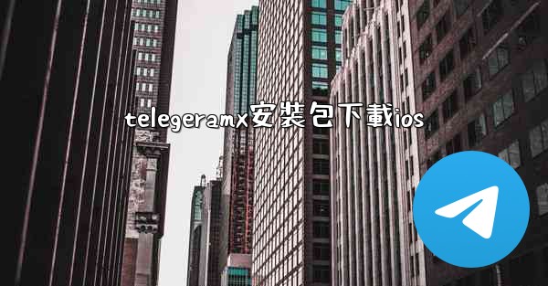telegeramx安裝包下載ios