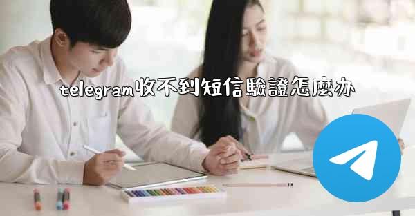 telegram收不到短信驗證怎麼办