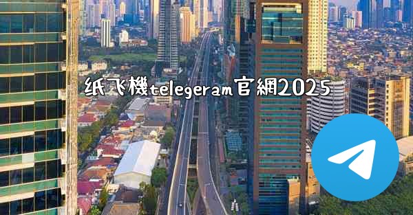 纸飞機telegeram官網2025