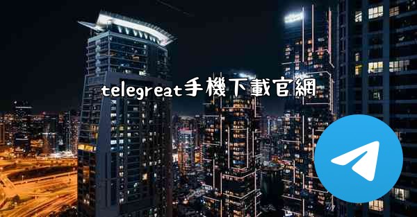 telegreat手機下載官網
