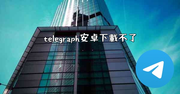 telegraph安卓下載不了