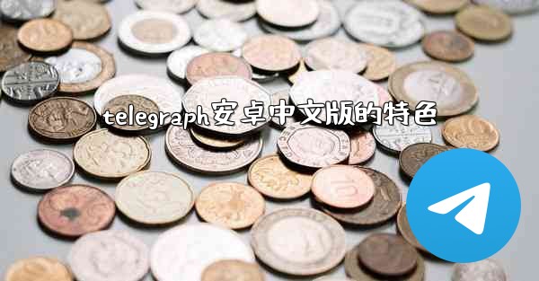 telegraph安卓中文版的特色