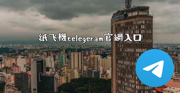 纸飞機telegeram官網入口