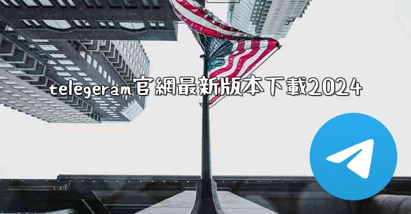 telegeram官網最新版本下載2024