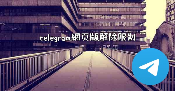 telegram網页版解除限制