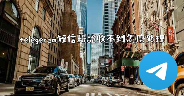 telegeram短信驗證收不到怎麼处理