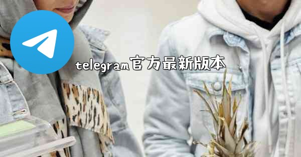 telegram官方最新版本