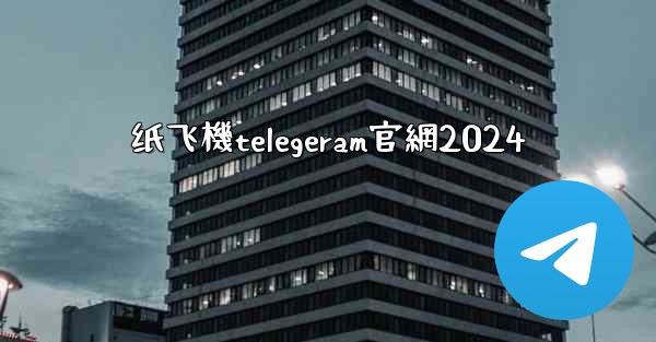 纸飞機telegeram官網2024