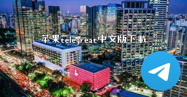 苹果telegreat中文版下載