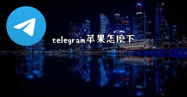 telegram苹果怎麼下