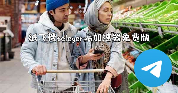 纸飞機telegeram加速器免费版