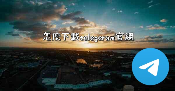 怎麼下載telegeram官網