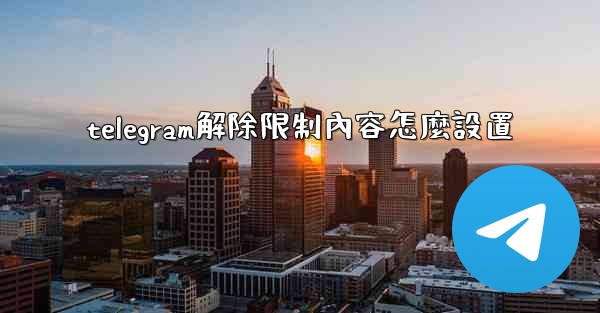 telegram解除限制內容怎麼設置
