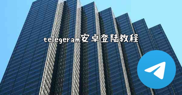 telegeram安卓登陆教程