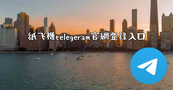 纸飞機telegeram官網登錄入口