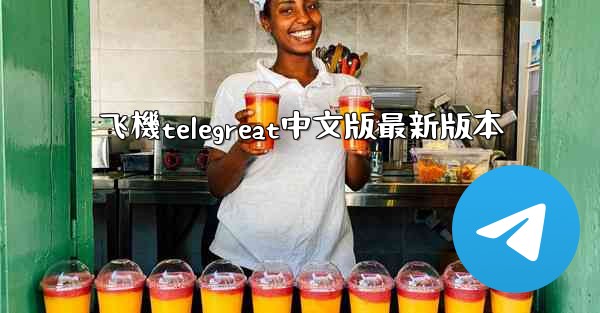 飞機telegreat中文版最新版本