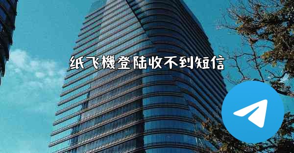 纸飞機登陆收不到短信