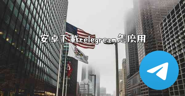 安卓下載telegream怎麼用