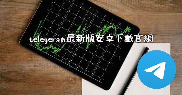 telegeram最新版安卓下載官網