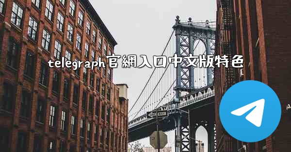 telegraph官網入口中文版特色