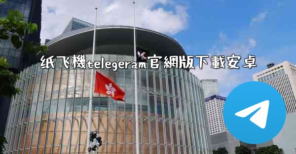 纸飞機telegeram官網版下載安卓