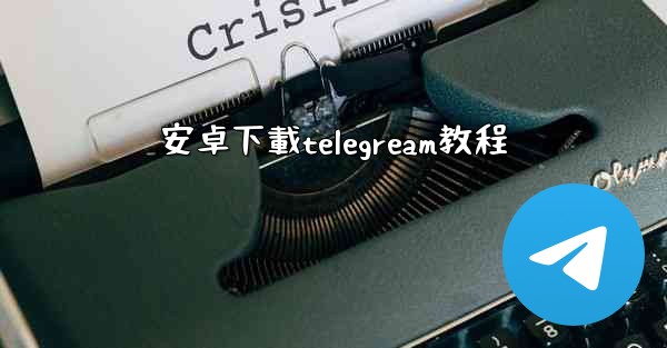 安卓下載telegream教程