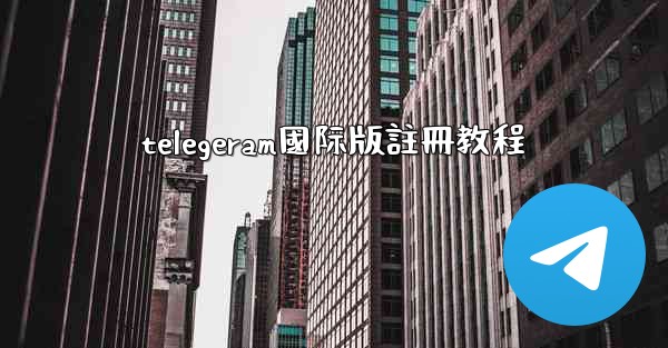 telegeram國际版註冊教程