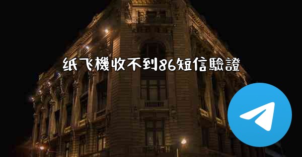纸飞機收不到86短信驗證