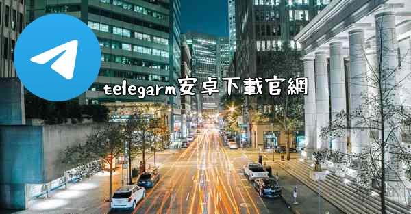 telegarm安卓下載官網