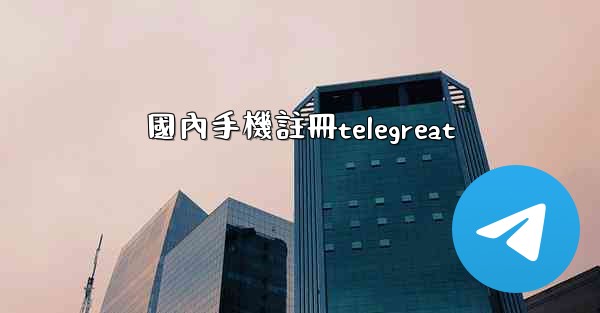 國內手機註冊telegreat