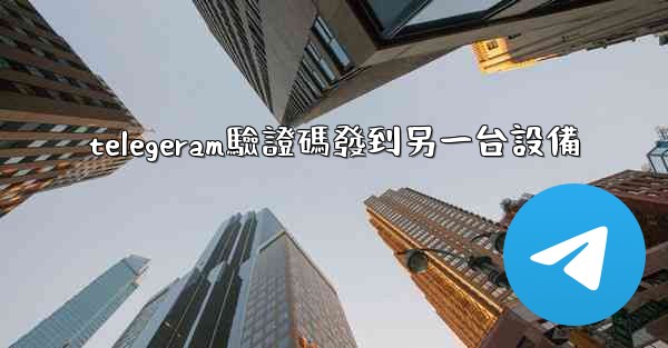 telegeram驗證碼發到另一台設備