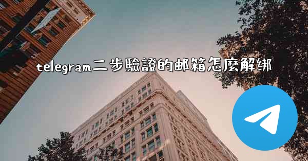 telegram二步驗證的邮箱怎麼解绑